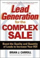 Brian Carroll - Lead Generation for the Complex Sale: Boost the Quality and Quantity of Leads to Increase Your ROI, Inbunden