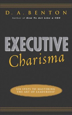 Executive Charisma: Six Steps to Mastering the Art of Leadership 1