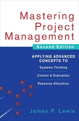 bokomslag Mastering Project Management: Applying Advanced Concepts to Systems Thinking, Control & Evaluation, Resource Allocation