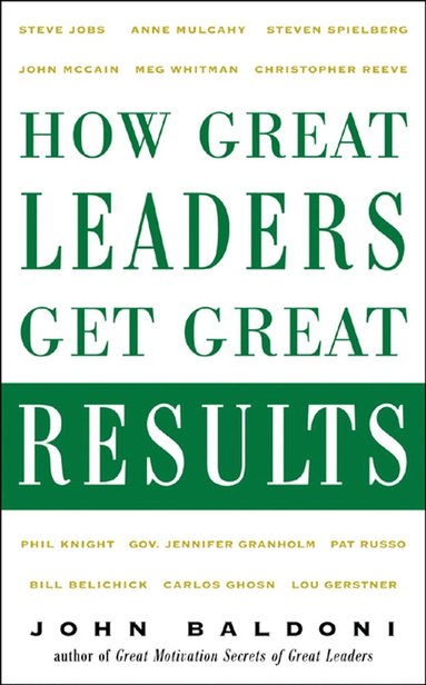John Baldoni - How Great Leaders Get Great Results, Inbunden