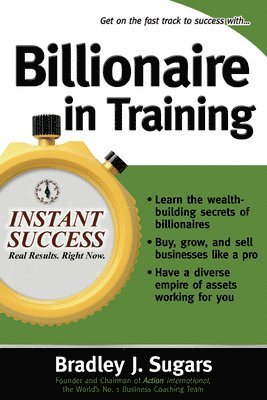 Bradley Sugars, Brad Sugars, Bradley J. Sugars - Billionaire In Training, Häftad