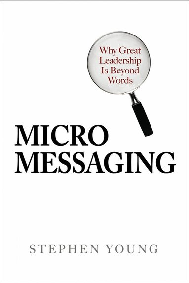 Stephen Young - Micromessaging: Why Great Leadership is Beyond Words, Inbunden