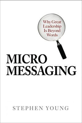Micromessaging: Why Great Leadership is Beyond Words 1