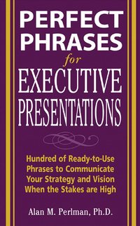 bokomslag Perfect Phrases for Executive Presentations: Hundreds of Ready-to-Use Phrases to Use to Communicate Your Strategy and Vision When the Stakes Are High