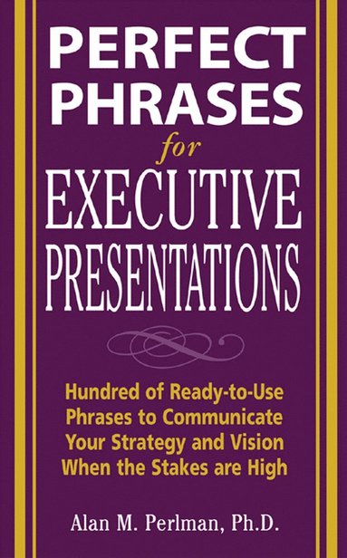 bokomslag Perfect Phrases for Executive Presentations: Hundreds of Ready-to-Use Phrases to Use to Communicate Your Strategy and Vision When the Stakes Are High