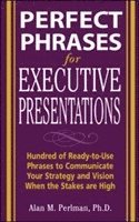 Perfect Phrases for Executive Presentations: Hundreds of Ready-to-Use Phrases to Use to Communicate Your Strategy and Vision When the Stakes Are High 1