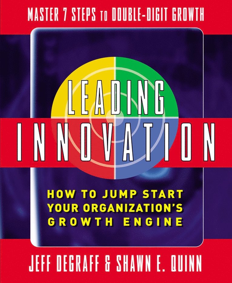 Jeff DeGraff, Shawn Quinn - Leading Innovation: How to Jump Start Your Organization's Growth Engine, Inbunden