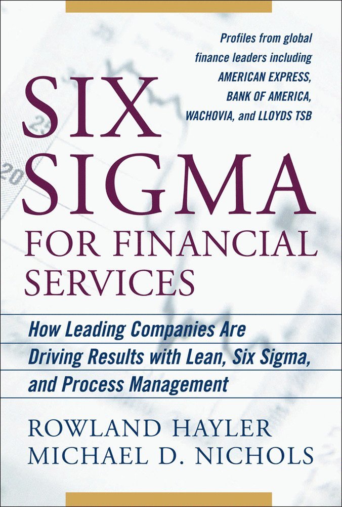 Rowland Hayler, Michael Nichols - Six Sigma for Financial Services: How Leading Companies Are Driving Results Using Lean, Six Sigma, and Process Management, Inbunden