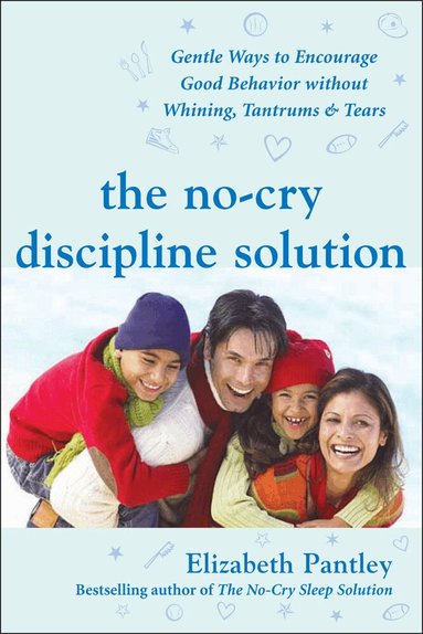Elizabeth Pantley - No-Cry Discipline Solution: Gentle Ways to Encourage Good Behavior Without Whining, Tantrums, and Tears, Häftad
