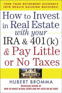 bokomslag How to Invest in Real Estate With Your IRA and 401K & Pay Little or No Taxes