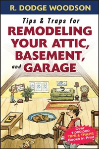 bokomslag Tips & Traps for Remodeling Your Attic, Basement, and Garage