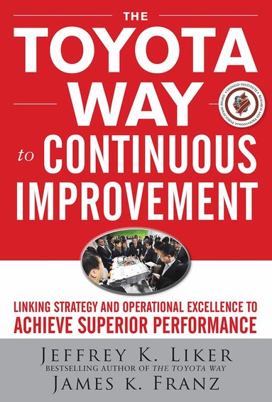 Jeffrey Liker, James Franz - Toyota Way to Continuous Improvement:  Linking Strategy and Operational Excellence to Achieve Superior Performance, Inbunden