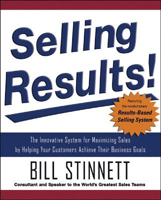 Selling Results!: The Innovative System for Maximizing Sales by Helping Your Customers Achieve Their Business Goals 1