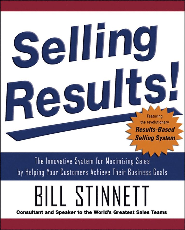 Bill Stinnett - Selling Results!: The Innovative System for Maximizing Sales by Helping Your Customers Achieve Their Business Goals, Inbunden