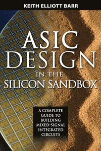 bokomslag ASIC Design in the Silicon Sandbox: A Complete Guide to Building Mixed-Signal Integrated Circuits