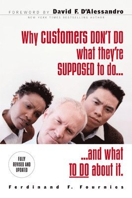 Why Customers Don't Do What They're Supposed To and What To Do About It