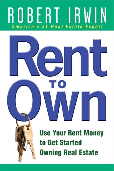 Robert Irwin - Rent to Own: Use Your Rent Money to Get Started Owning Real Estate, Häftad