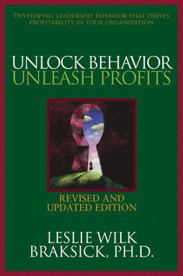 Leslie Wilk Braksick - Unlock Behavior, Unleash Profits: Developing Leadership Behavior That Drives Profitability in Your Organization, Inbunden