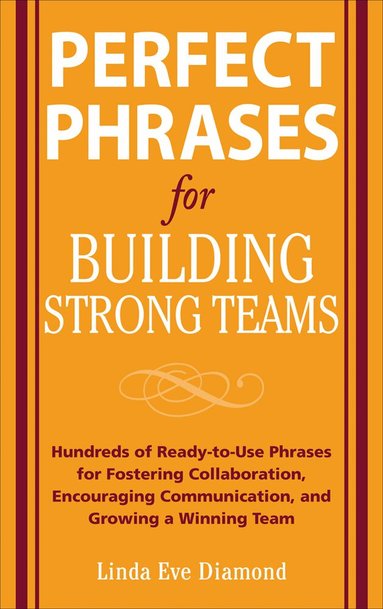 Linda Eve Diamond - Perfect Phrases for Building Strong Teams: Hundreds of Ready-to-Use Phrases for Fostering Collaboration, Encouraging Communication, and Growing a Winning Team, Häftad