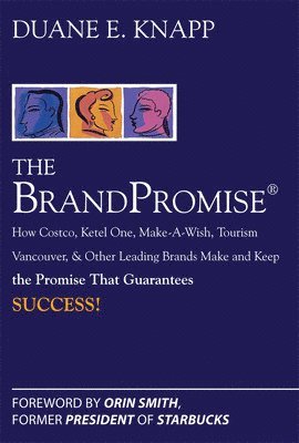 The Brand Promise: How Ketel One, Costco, Make-A-Wish, Tourism Vancouver, and Other Leading Brands Make and Keep the Promise That Guarantees Success 1