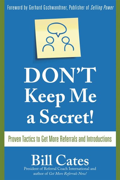 Bill Cates - Don't Keep Me A Secret: Proven Tactics to Get Referrals and Introductions, Häftad