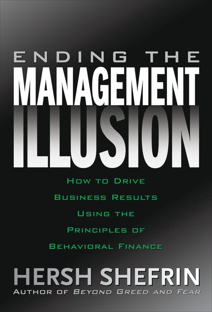 Ending the Management Illusion: How to Drive Business Results Using the Principles of Behavioral Finance