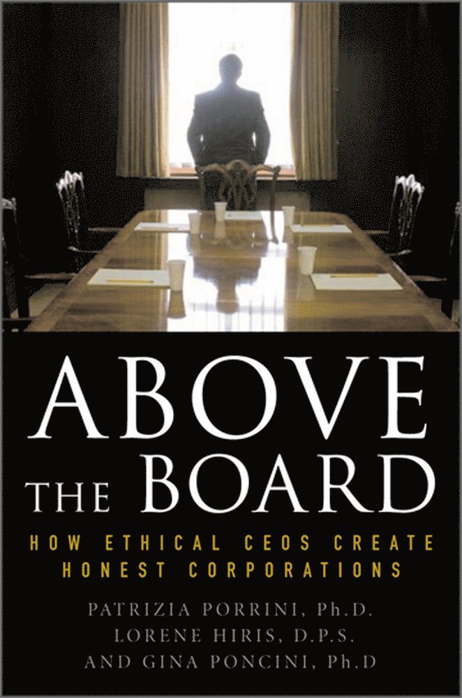 Patrizia Porrini, Lorene Hiris, Gina Poncini - Above the Board: How Ethical CEOs Create Honest Corporations, Inbunden