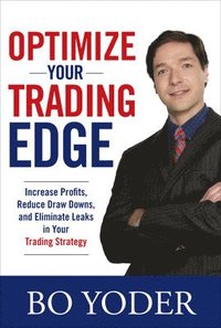 bokomslag Optimize Your Trading Edge: Increase Profits, Reduce Draw-Downs, and Eliminate Leaks in Your Trading Strategy