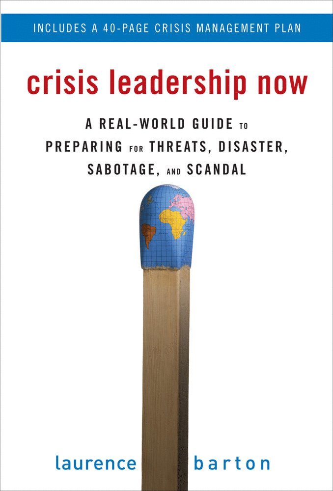 Laurence Barton - Crisis Leadership Now: A Real-World Guide to Preparing for Threats, Disaster, Sabotage, and Scandal, Inbunden