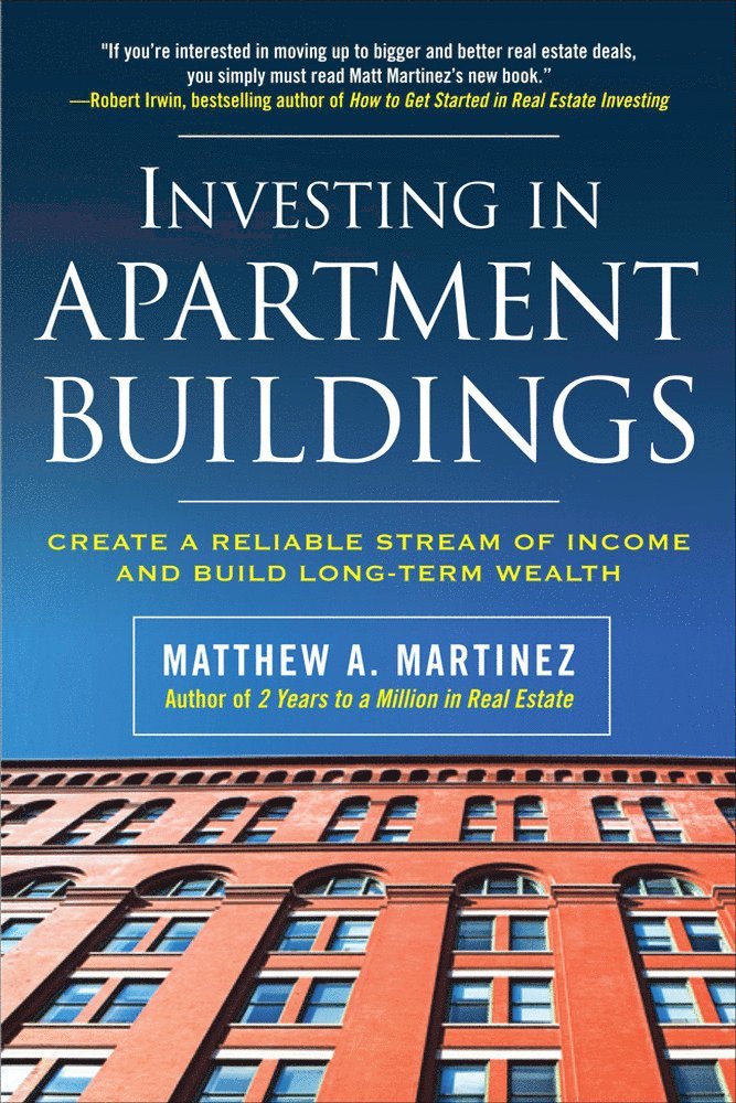 Matthew Martinez, Matthew A. Martinez, Matthew A Martinez - Investing in Apartment Buildings: Create a Reliable Stream of Income and Build Long-Term Wealth, Häftad