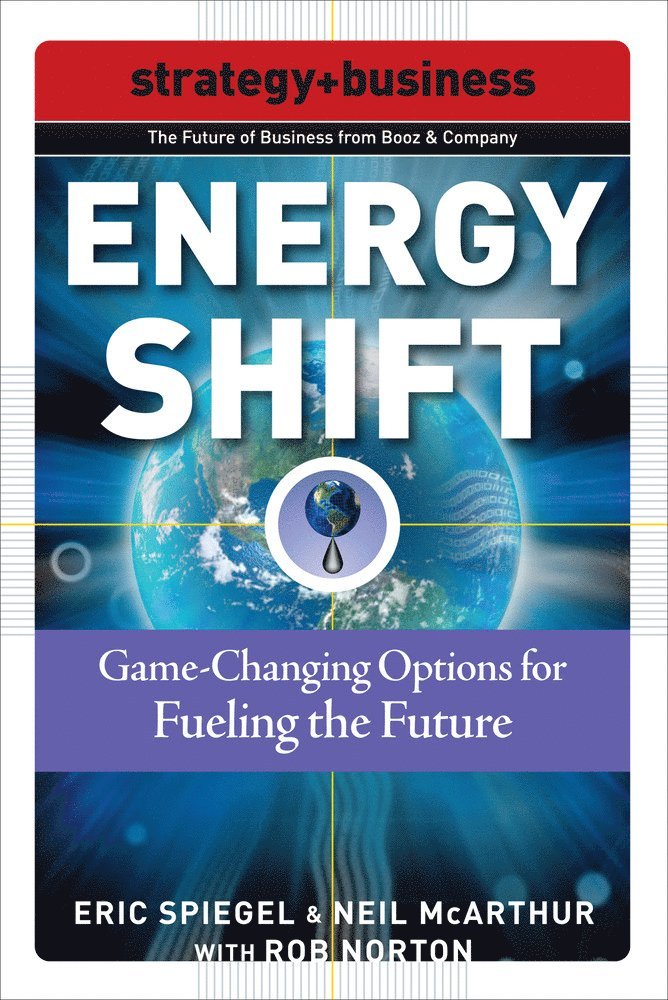 Eric Spiegel, Neil McArthur, Rob Norton - Energy Shift: Game-Changing Options for Fueling the Future, Häftad