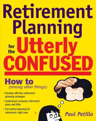 Paul Petillo - Retirement Planning for the Utterly Confused, Häftad