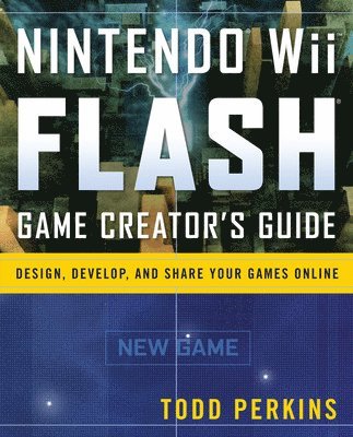 Nintendo Wii Flash Game Creator's Guide: Design, Develop and Share Your Games Online 1