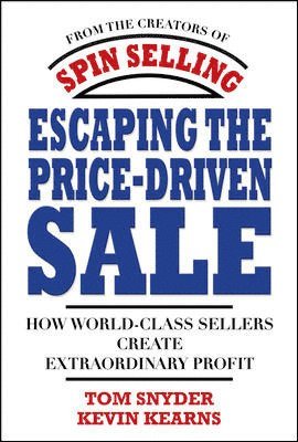 Escaping the Price-Driven Sale: How World Class Sellers Create Extraordinary Profit 1