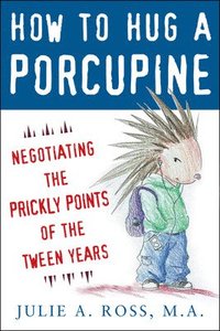 bokomslag How to Hug a Porcupine: Negotiating the Prickly Points of the Tween Years
