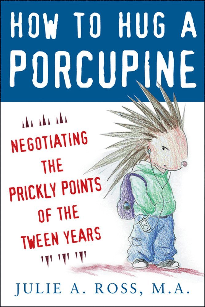 How to Hug a Porcupine: Negotiating the Prickly Points of the Tween Years 1