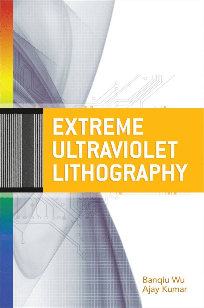 Banqiu Wu, Ajay Kumar - Extreme Ultraviolet Lithography, Inbunden