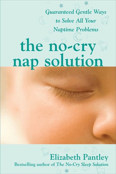 Elizabeth Pantley - No-Cry Nap Solution: Guaranteed Gentle Ways to Solve All Your Naptime Problems, Häftad