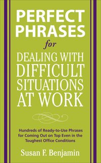 bokomslag Perfect Phrases for Dealing with Difficult Situations at Work:  Hundreds of Ready-to-Use Phrases for Coming Out on Top Even in the Toughest Office Conditions