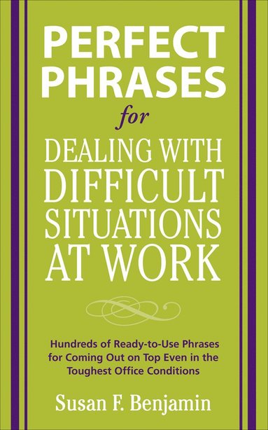 bokomslag Perfect Phrases for Dealing with Difficult Situations at Work:  Hundreds of Ready-to-Use Phrases for Coming Out on Top Even in the Toughest Office Conditions