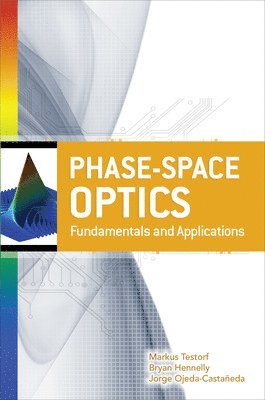 Markus Testorf, Bryan Hennelly, Jorge Ojeda-Castaneda - Phase-Space Optics: Fundamentals and Applications, Inbunden