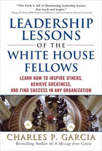 bokomslag Leadership Lessons of the White House Fellows: Learn How To Inspire Others, Achieve Greatness and Find Success in Any Organization