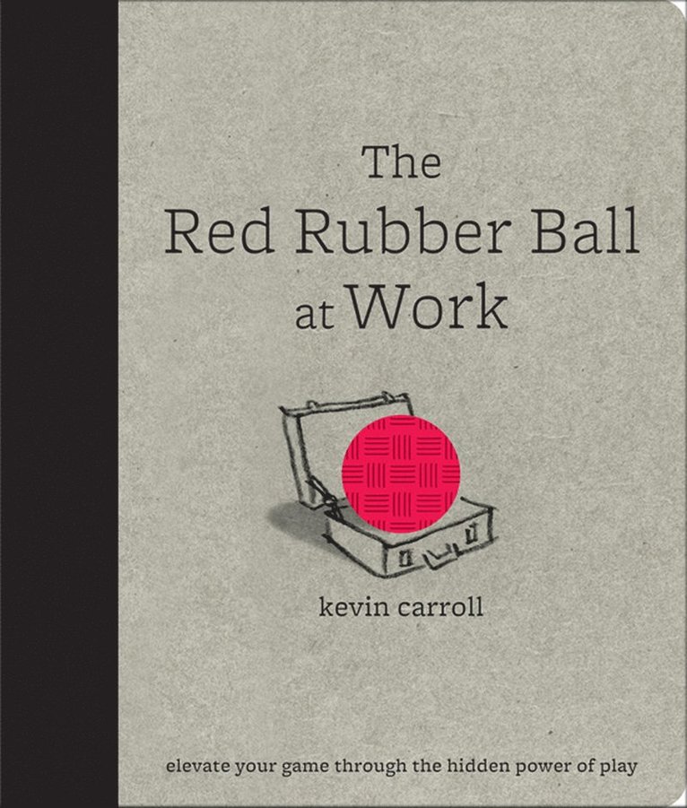 Red Rubber Ball at Work: Elevate Your Game Through the Hidden Power of Play