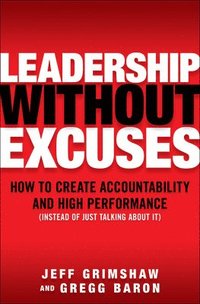 bokomslag Leadership Without Excuses: How to Create Accountability and High-Performance (Instead of Just Talking About It)