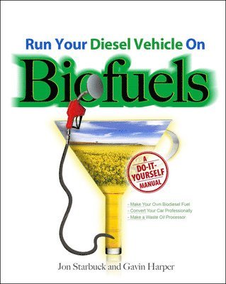 Run Your Diesel Vehicle on Biofuels: A Do-It-Yourself Manual 1