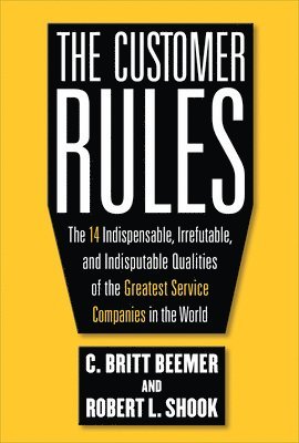 bokomslag The Customer Rules: The 14 Indispensible, Irrefutable, and Indisputable Qualities of the Greatest Service Companies in the World