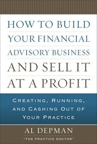 bokomslag How to Build Your Financial Advisory Business and Sell It at a Profit