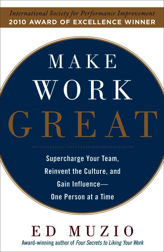 Make Work Great:  Super Charge Your Team, Reinvent the Culture, and Gain Influence One Person at a Time