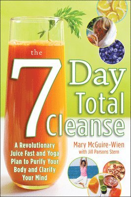 Mary McGuire-Wien, Jill Stern - Seven-Day Total Cleanse: A Revolutionary New Juice Fast and Yoga Plan to Purify Your Body and Clarify the Mind, Häftad