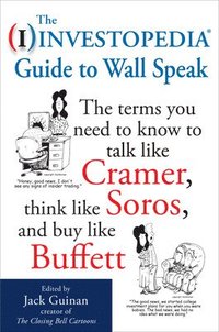 bokomslag The Investopedia Guide to Wall Speak: The Terms You Need to Know to Talk Like Cramer, Think Like Soros, and Buy Like Buffett